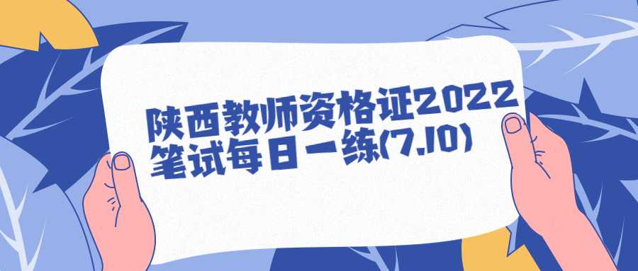 陕西教师资格证2022笔试每日一练(7.10)