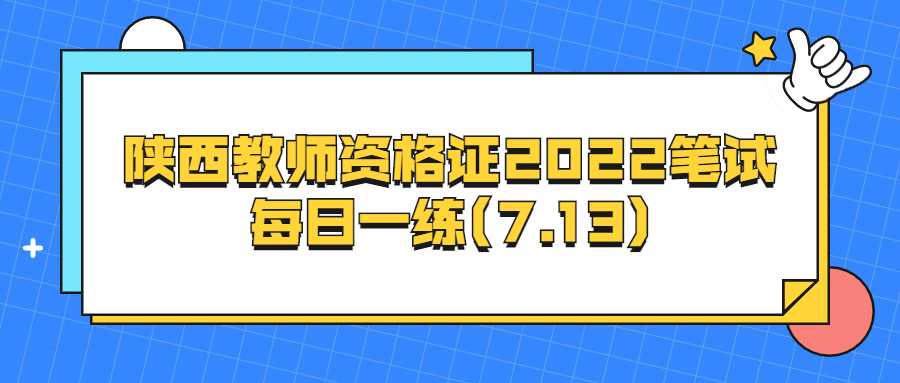 陕西教师资格证2022笔试每日一练(7.13)