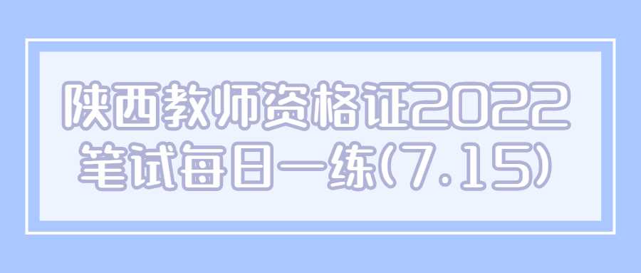 陕西教师资格证2022笔试每日一练(7.15)