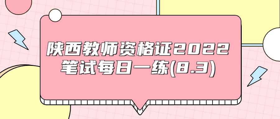 陕西教师资格证2022笔试每日一练(8.3)