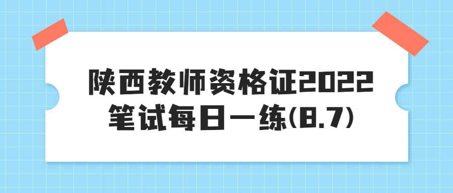 陕西教师资格证2022笔试每日一练(8.7)